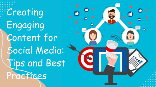 Creating Engaging Content for Social Media: Tips and Best Practices